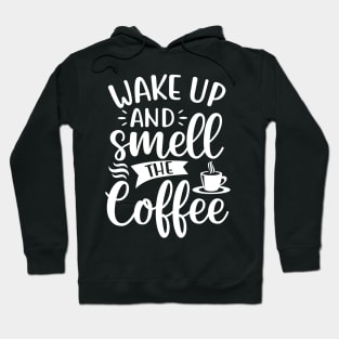 Wake Up and Smell the Coffee - Coffee Lover Hoodie